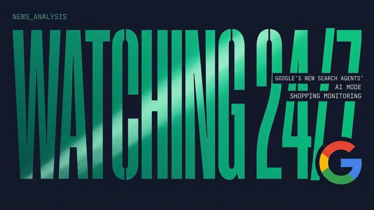 Google's New Search Agents Watch Shopping 24/7. So Should You.